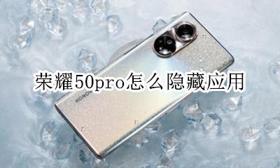 荣耀50隐藏应用怎么弄 荣耀50pro怎么隐藏应用
