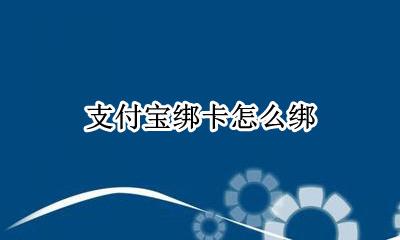 支付宝绑卡怎么绑 支付宝怎么绑卡?