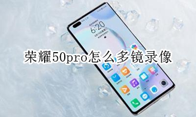 荣耀50pro怎么多镜录像 如何多镜录像