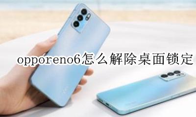 opporeno6怎么解除桌面锁定 opporeno6pro怎么解除桌面锁定