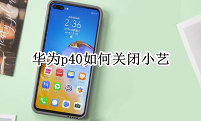 华为p40如何关闭小艺 华为p40怎么更改小艺