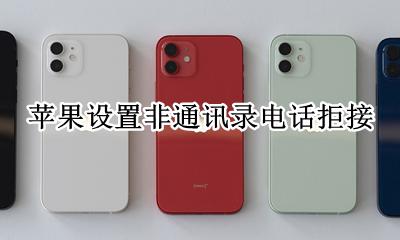 苹果手机设置拒接电话 苹果设置非通讯录电话拒接
