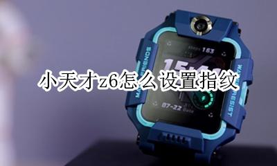 小天才Z6怎么绑定 小天才z6怎么设置指纹