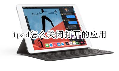ipad怎么关闭应用程序 ipad怎么关闭打开的应用