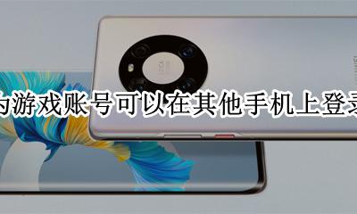华为游戏账号可以在其他手机上登录吗 华为游戏账号怎么用另一个手机号登录
