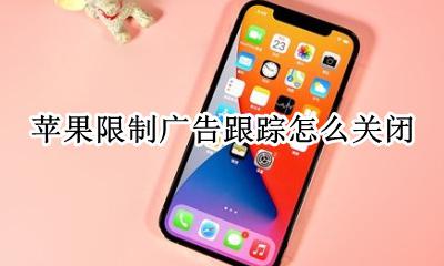 苹果限制广告跟踪怎么关闭 苹果限制广告跟踪要不要打开