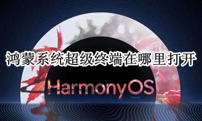 鸿蒙操作系统支持什么功能 鸿蒙系统超级终端在哪里打开