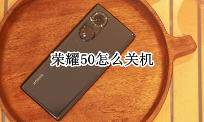 荣耀50怎么关机 荣耀50如何关机
