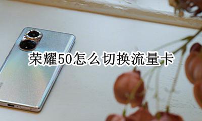 荣耀50怎么切换流量卡 荣耀50s双卡怎么切换流量