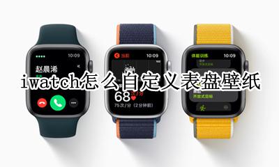 iwatch怎么设置壁纸表盘 iwatch怎么自定义表盘壁纸