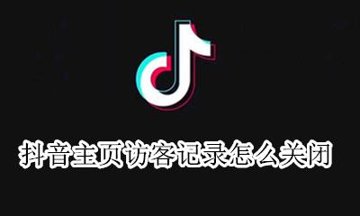 抖音主页访客记录怎么关闭 抖音怎么取消看访客记录的功能