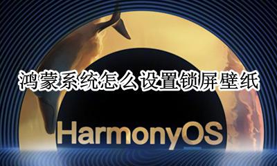 鸿蒙OS壁纸 鸿蒙系统怎么设置锁屏壁纸