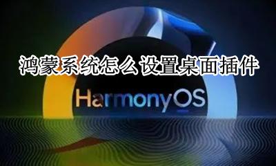 鸿蒙系统界面 鸿蒙系统怎么设置桌面插件