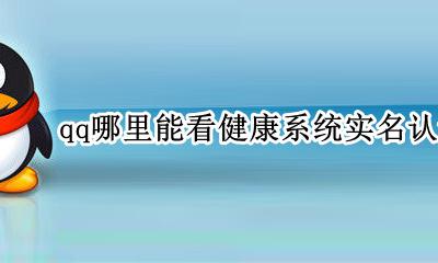 QQ健康实名认证 qq哪里能看健康系统实名认证