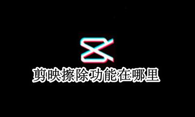 剪映擦除功能在哪里 剪映的橡皮擦功能在哪里