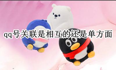 qq号关联是相互的吗 qq号关联是相互的还是单方面