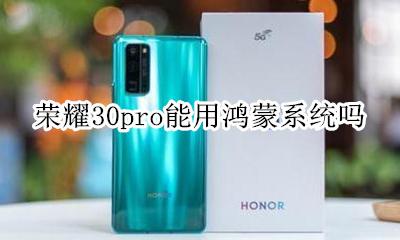 荣耀30pro能用鸿蒙系统吗 华为荣耀30pro能升级鸿蒙系统吗