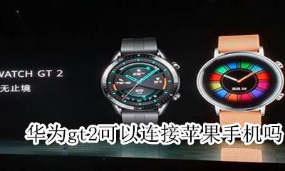 华为gt2可以连接苹果手机吗 华为gt2能不能连接苹果手机