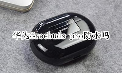 华为freebuds pro防水吗 华为freebuds 2 pro防水吗