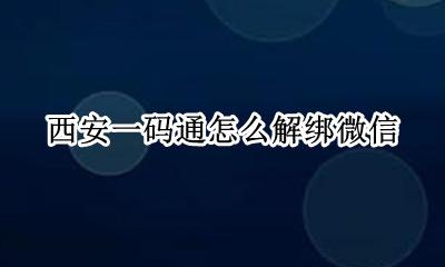 西安一码通怎么解绑微信 西安一码通注册手机与微信绑定手机不一致