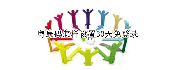 粤康码怎样设置30天免登录