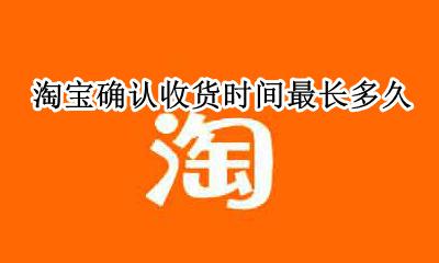 淘宝确认收货时间最长多久 淘宝确认收货的时间有多久