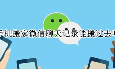 微信聊天记录怎么搬家 手机搬家微信聊天记录能搬过去吗