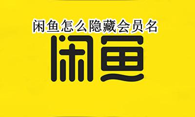 闲鱼怎么隐藏会员名 闲鱼会员名可以隐藏吗