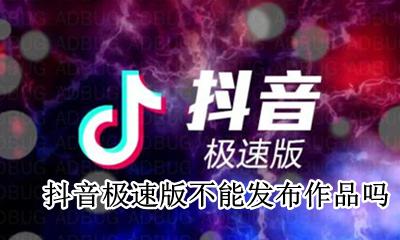 抖音极速版不能发布作品吗 抖音极速版不能发作品了怎么回事