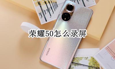 荣耀50怎么录屏 怎么录制屏幕