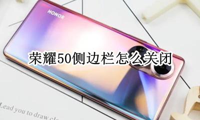荣耀50侧边栏怎么关闭 荣耀x50侧边工具栏怎么关闭