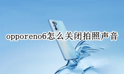 opporeno6怎么关闭拍照声音 opporeno6手机拨号声音怎么关