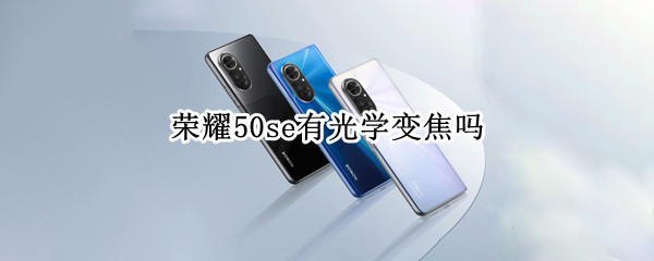 荣耀50se有光学变焦吗