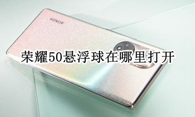 荣耀50悬浮球怎么打开 荣耀50悬浮球在哪里打开