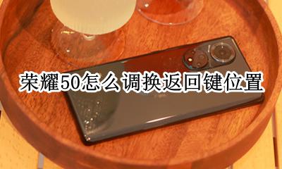 荣耀50怎么调换返回键位置 荣耀50s的返回键怎么设置