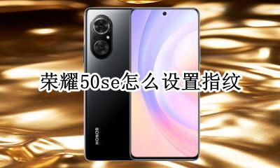 荣耀50se怎么设置指纹 荣耀50s在哪里设置指纹