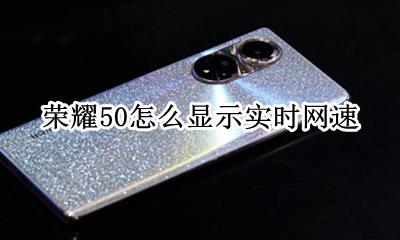 荣耀50怎么显示实时网速 华为手机怎么关闭实时网速显示