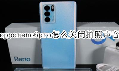 oppoa6手机拍照声音怎么关掉 opporeno6pro怎么关闭拍照声音