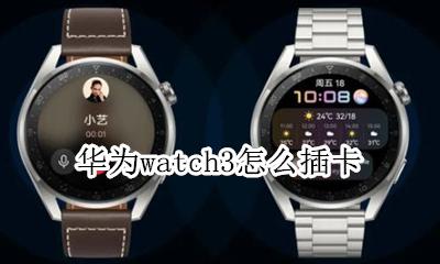 华为watch3怎么插卡 华为watch gt3可以插卡吗