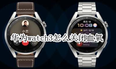 watch血氧怎么设置 华为watch3怎么关闭血氧