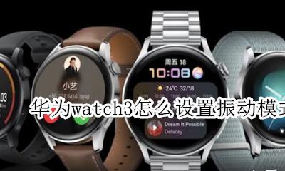 华为watch3怎么设置振动模式 华为mate3pro怎么设置振动模式