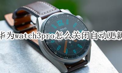华为watch3pro怎么关闭自动更新 华为mate3pro系统自动更新怎么关闭