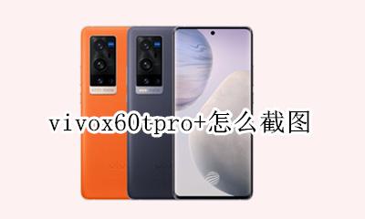vivox60tpro+怎么截图 vivo x60 pro+怎么截图