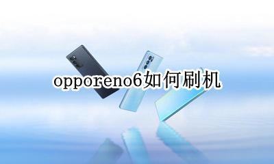 opporeno6如何刷机 opporeno6怎么刷机