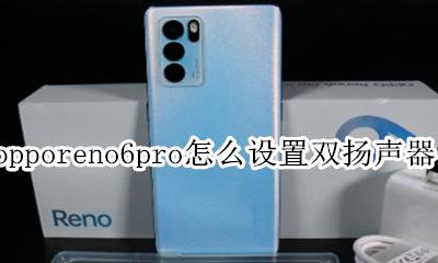 opporeno双扬声器怎么开 opporeno6pro怎么设置双扬声器