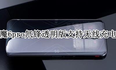 红米6pro支持无线充电吗 红魔6pro氘锋透明版支持无线充电吗