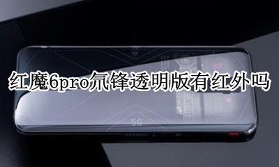 红魔6g氘锋透明版怎么样 红魔6pro氘锋透明版有红外吗