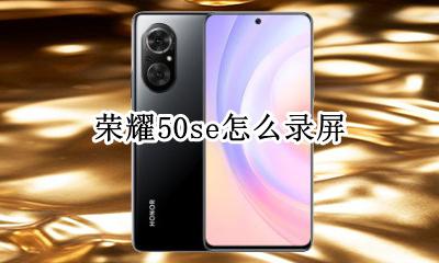 荣耀50se怎么录屏 荣耀50s录屏怎么选择要录制的地方