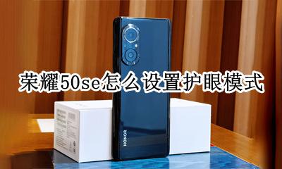 怎么设置护眼模式手机 荣耀50se怎么设置护眼模式