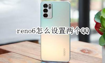 reno6怎么设置两个QQ opporeno6怎么设置双系统